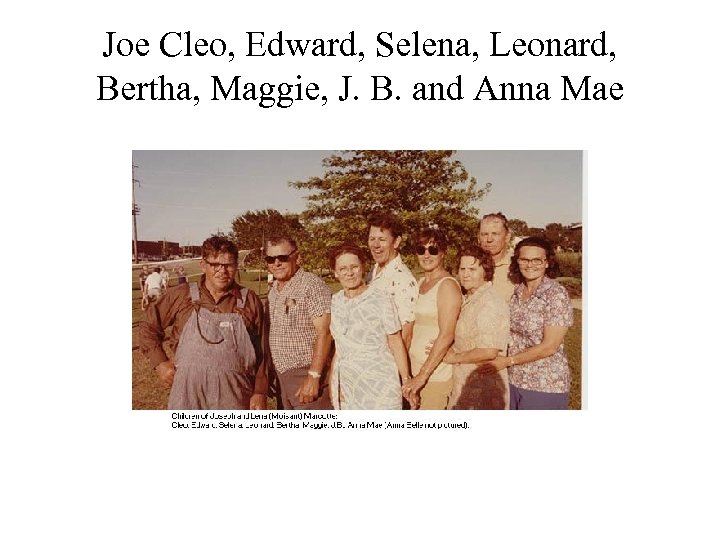 Joe Cleo, Edward, Selena, Leonard, Bertha, Maggie, J. B. and Anna Mae 