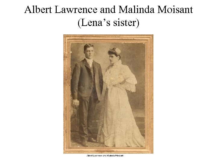 Albert Lawrence and Malinda Moisant (Lena’s sister) 