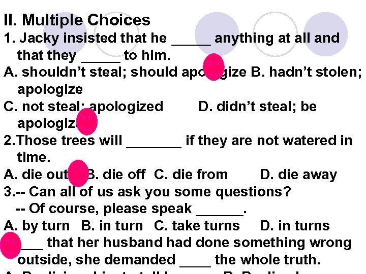 II. Multiple Choices 1. Jacky insisted that he _____ anything at all and that