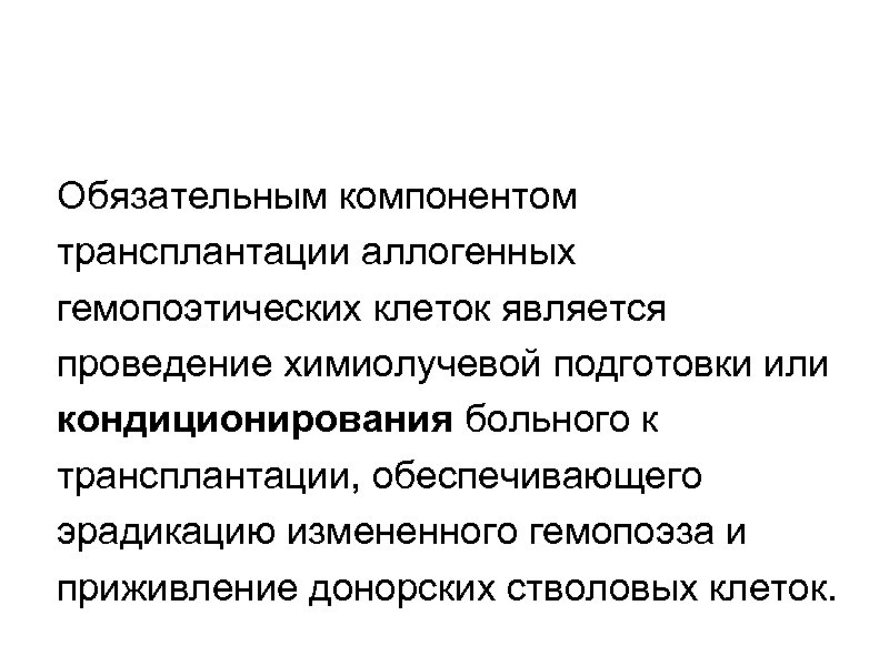 Обязательным компонентом трансплантации аллогенных гемопоэтических клеток является проведение химиолучевой подготовки или кондиционирования больного к