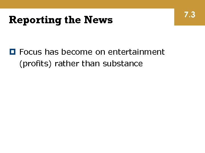 Reporting the News Focus has become on entertainment (profits) rather than substance 7. 3