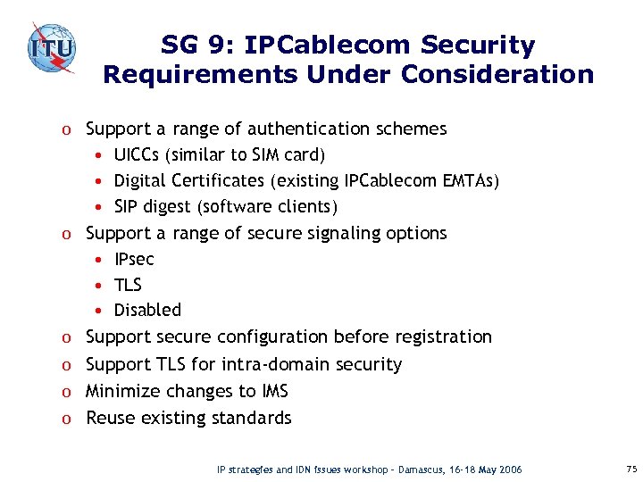 SG 9: IPCablecom Security Requirements Under Consideration o Support a range of authentication schemes