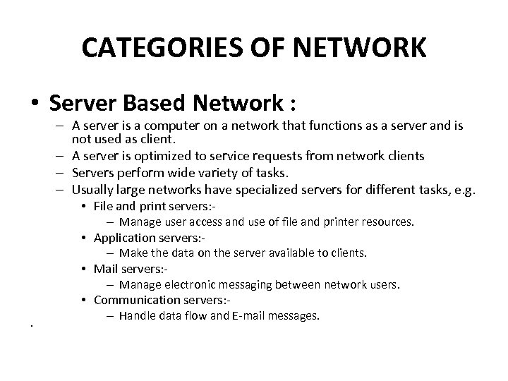 CATEGORIES OF NETWORK • Server Based Network : – A server is a computer