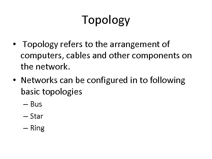 Topology • Topology refers to the arrangement of computers, cables and other components on