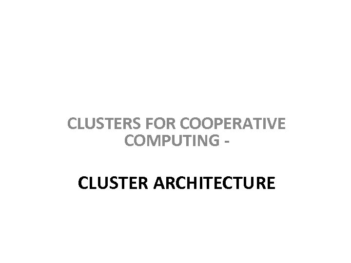 CLUSTERS FOR COOPERATIVE COMPUTING - CLUSTER ARCHITECTURE 