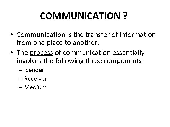 COMMUNICATION ? • Communication is the transfer of information from one place to another.