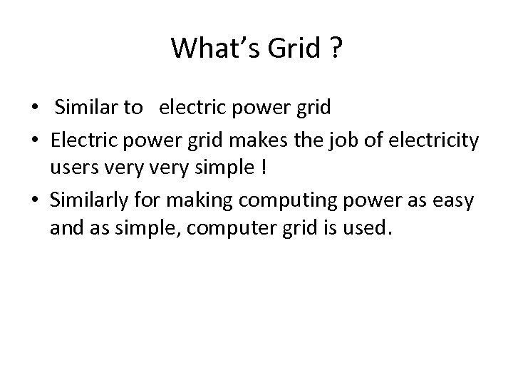 What’s Grid ? • Similar to electric power grid • Electric power grid makes