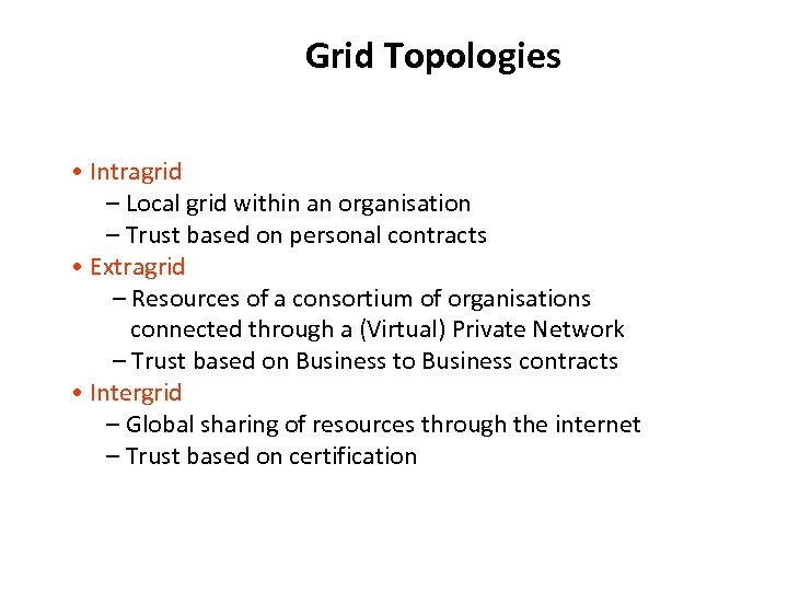 Grid Topologies • Intragrid – Local grid within an organisation – Trust based on