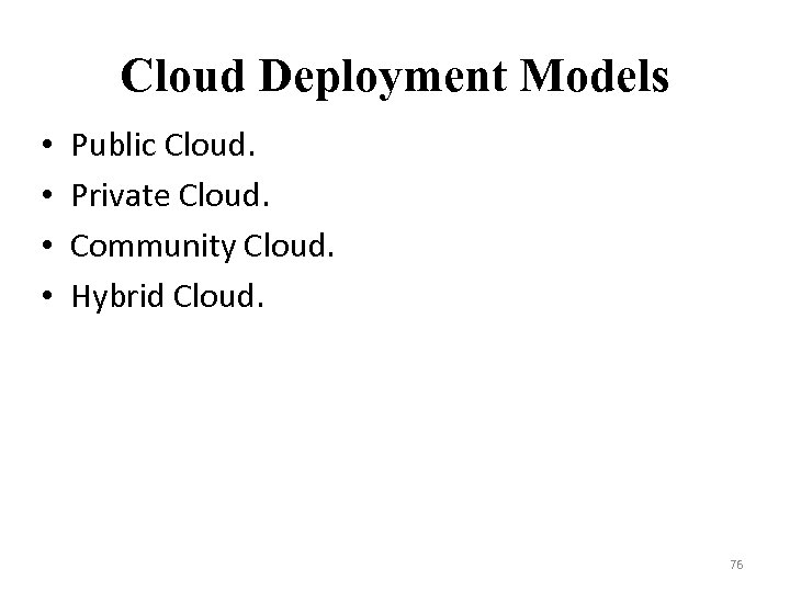 Cloud Deployment Models • • Public Cloud. Private Cloud. Community Cloud. Hybrid Cloud. 76