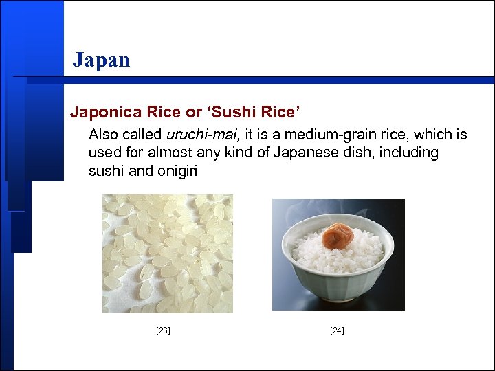 Japan Japonica Rice or ‘Sushi Rice’ Also called uruchi-mai, it is a medium-grain rice,