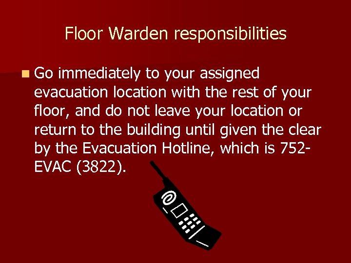 Floor Warden responsibilities n Go immediately to your assigned evacuation location with the rest