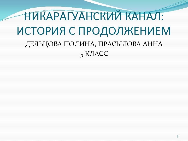 НИКАРАГУАНСКИЙ КАНАЛ: ИСТОРИЯ С ПРОДОЛЖЕНИЕМ ДЕЛЬЦОВА ПОЛИНА, ПРАСЫЛОВА АННА 5 КЛАСС 1 