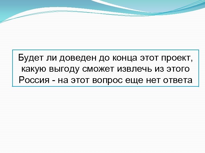 Будет ли доведен до конца этот проект, какую выгоду сможет извлечь из этого Россия