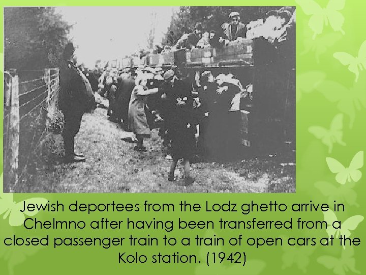 Jewish deportees from the Lodz ghetto arrive in Chelmno after having been transferred from