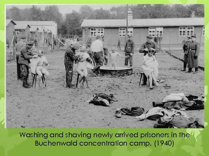Washing and shaving newly arrived prisoners in the Buchenwald concentration camp. (1940) 