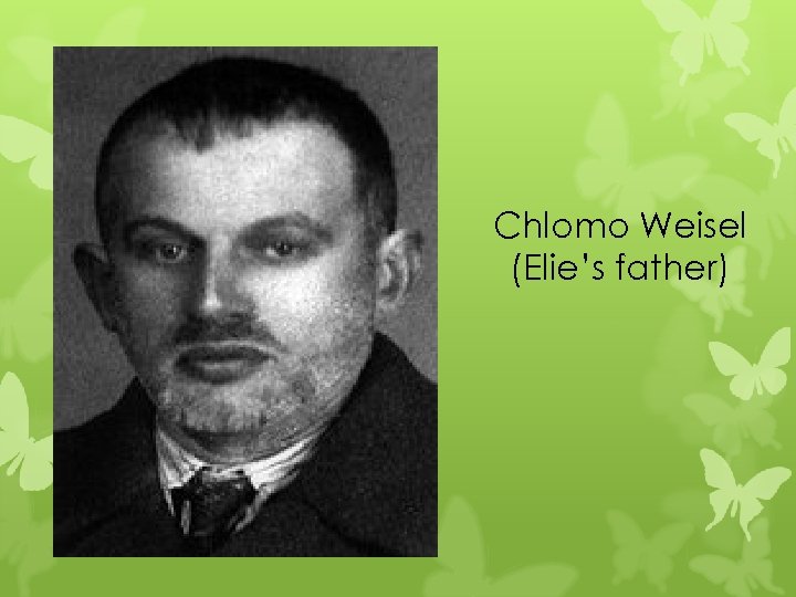 Chlomo Weisel (Elie’s father) 