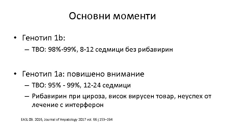 Основни моменти • Генотип 1 b: – ТВО: 98%-99%, 8 -12 седмици без рибавирин