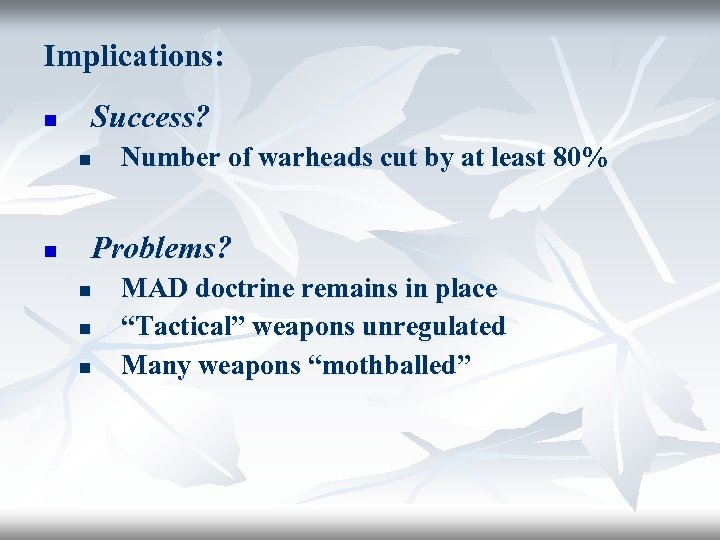 Implications: n Success? n n Number of warheads cut by at least 80% Problems?