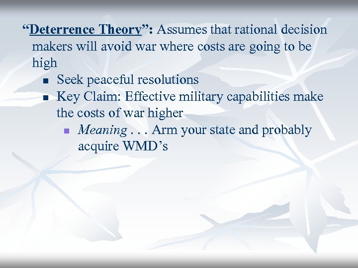 “Deterrence Theory”: Assumes that rational decision makers will avoid war where costs are going