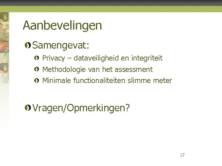 Aanbevelingen Samengevat: Privacy – dataveiligheid en integriteit Methodologie van het assessment Minimale functionaliteiten slimme