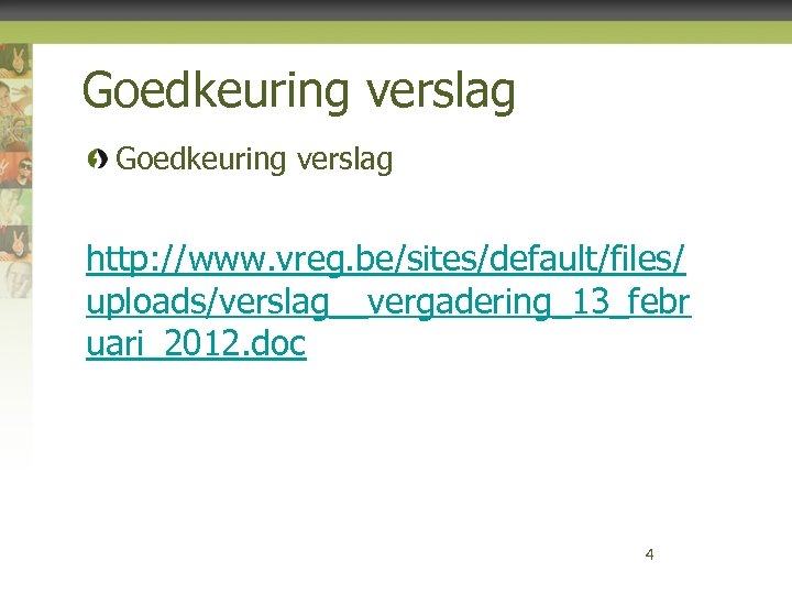 Goedkeuring verslag http: //www. vreg. be/sites/default/files/ uploads/verslag__vergadering_13_febr uari_2012. doc 4 