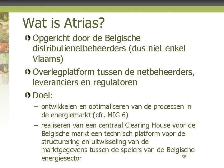 Wat is Atrias? Opgericht door de Belgische distributienetbeheerders (dus niet enkel Vlaams) Overlegplatform tussen