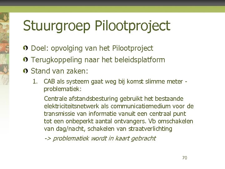 Stuurgroep Pilootproject Doel: opvolging van het Pilootproject Terugkoppeling naar het beleidsplatform Stand van zaken: