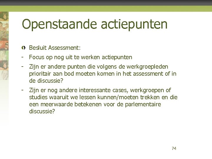 Openstaande actiepunten Besluit Assessment: - Focus op nog uit te werken actiepunten - Zijn