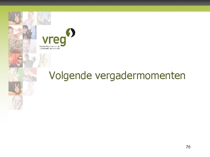 Volgende vergadermomenten Vlaamse Regulator van de Elektriciteits- en Gasmarkt 76 