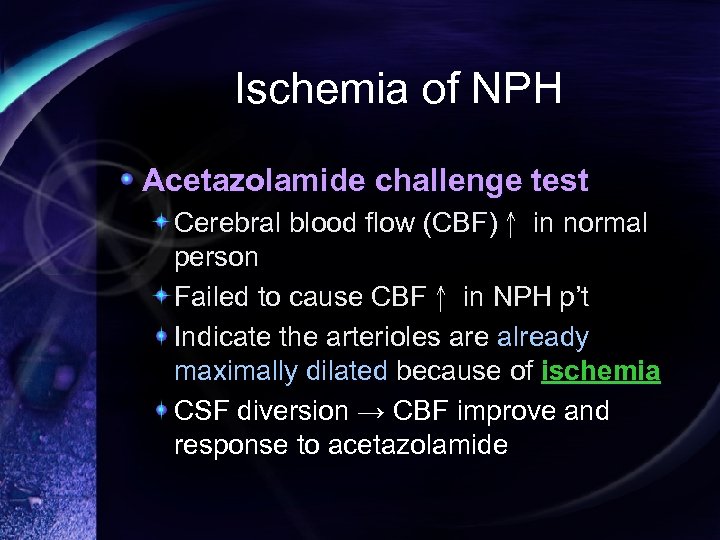 Ischemia of NPH Acetazolamide challenge test Cerebral blood flow (CBF)↑ in normal person Failed