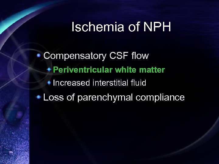 Ischemia of NPH Compensatory CSF flow Periventricular white matter Increased interstitial fluid Loss of