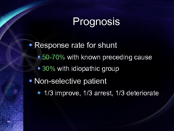 Prognosis Response rate for shunt 50 -70% with known preceding cause 30% with idiopathic