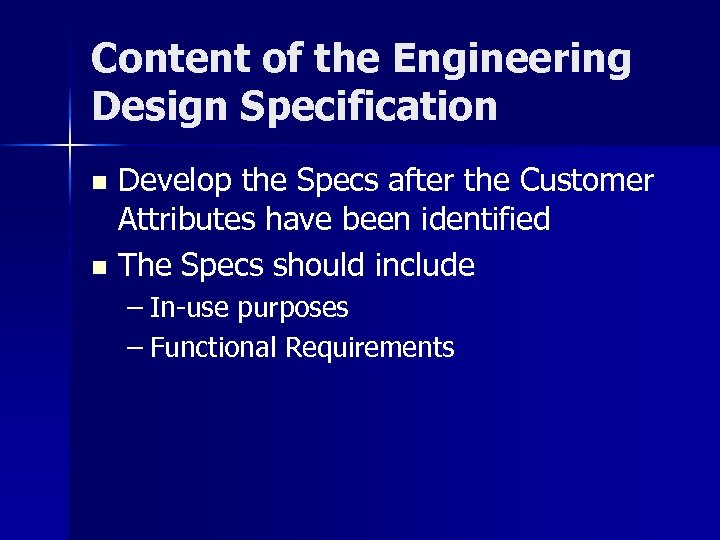 Content of the Engineering Design Specification Develop the Specs after the Customer Attributes have
