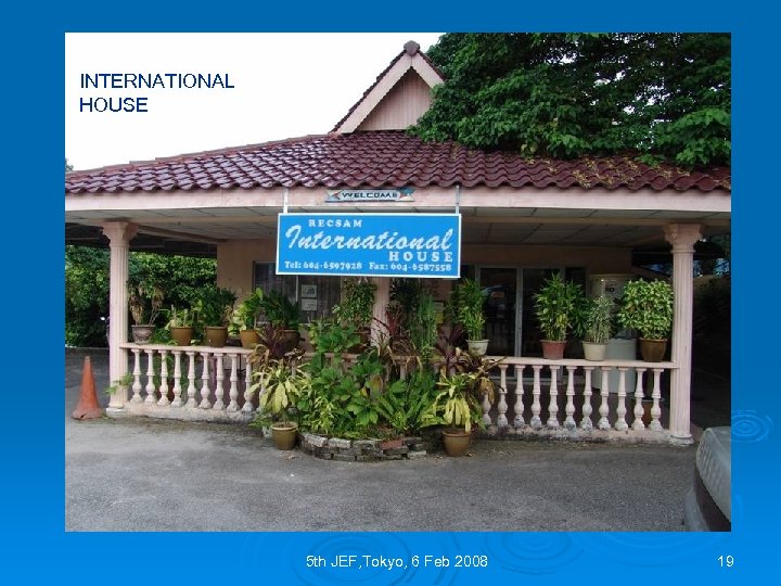 INTERNATIONAL HOUSE 5 th JEF, Tokyo, 6 Feb 2008 19 