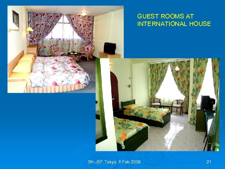 GUEST ROOMS AT INTERNATIONAL HOUSE 5 th JEF, Tokyo, 6 Feb 2008 21 