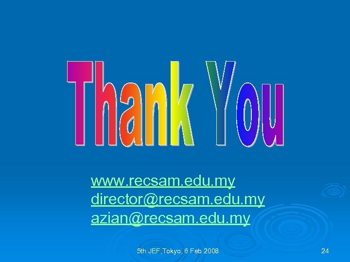 www. recsam. edu. my director@recsam. edu. my azian@recsam. edu. my 5 th JEF, Tokyo,