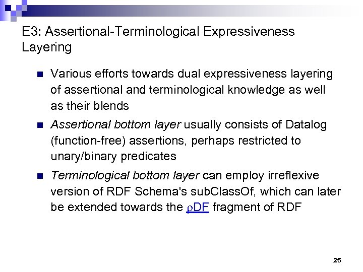 E 3: Assertional-Terminological Expressiveness Layering n Various efforts towards dual expressiveness layering of assertional
