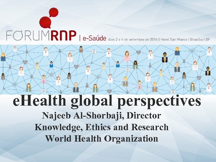 e. Health global perspectives Najeeb Al-Shorbaji, Director Knowledge, Ethics and Research World Health Organization