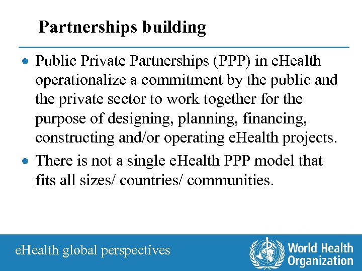 Partnerships building · Public Private Partnerships (PPP) in e. Health operationalize a commitment by