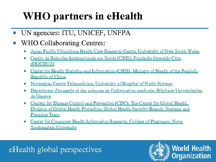 WHO partners in e. Health · UN agencies: ITU, UNICEF, UNFPA · WHO Collaborating