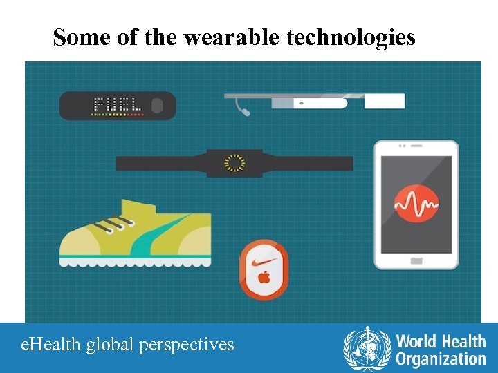 Some of the wearable technologies e. Health global perspectives 25 | 