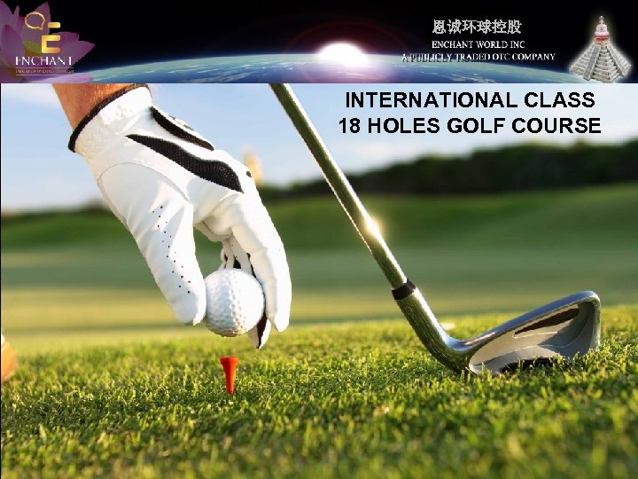 恩诚环球控股 INTERNATIONAL CLASS 18 HOLES GOLF COURSE 