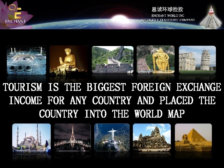 恩诚环球控股 TOURISM IS THE BIGGEST FOREIGN EXCHANGE INCOME FOR ANY COUNTRY AND PLACED THE