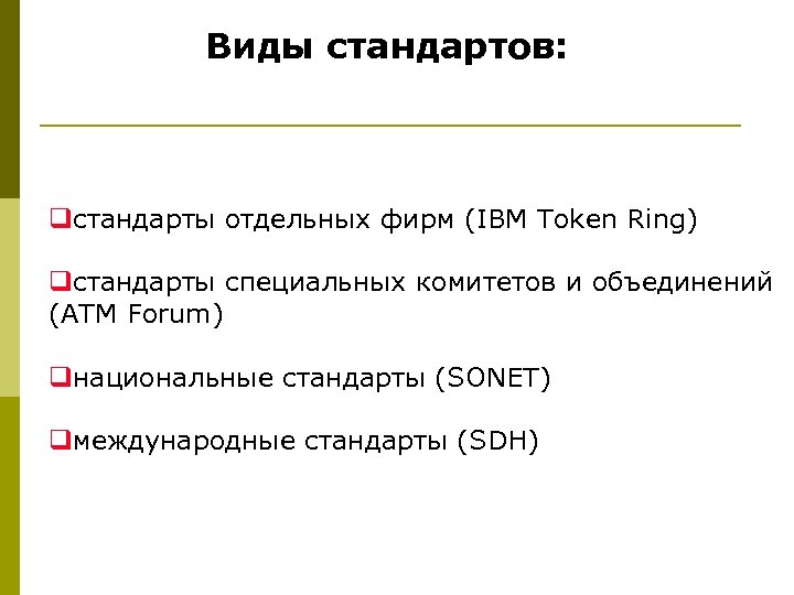 Виды стандартов: qстандарты отдельных фирм (IBM Token Ring) qстандарты специальных комитетов и объединений (ATM