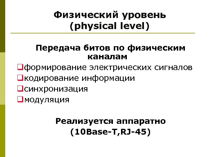 Физический уровень (physical level) Передача битов по физическим каналам qформирование электрических сигналов qкодирование информации
