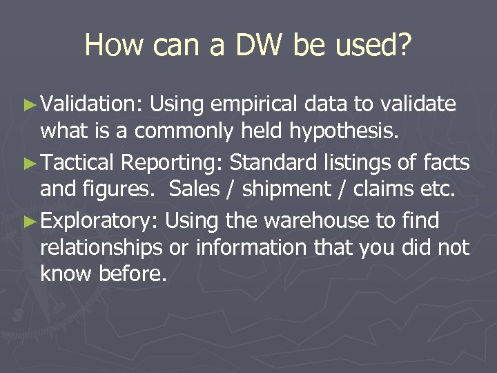 How can a DW be used? ► Validation: Using empirical data to validate what