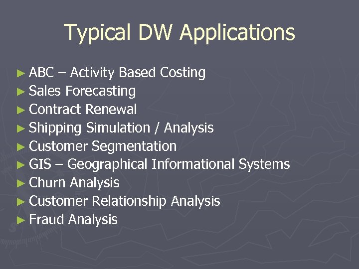 Typical DW Applications ► ABC – Activity Based Costing ► Sales Forecasting ► Contract