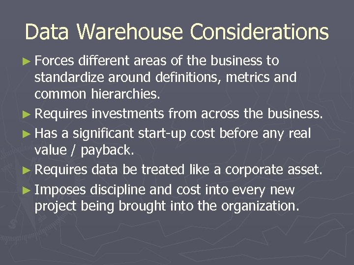 Data Warehouse Considerations ► Forces different areas of the business to standardize around definitions,