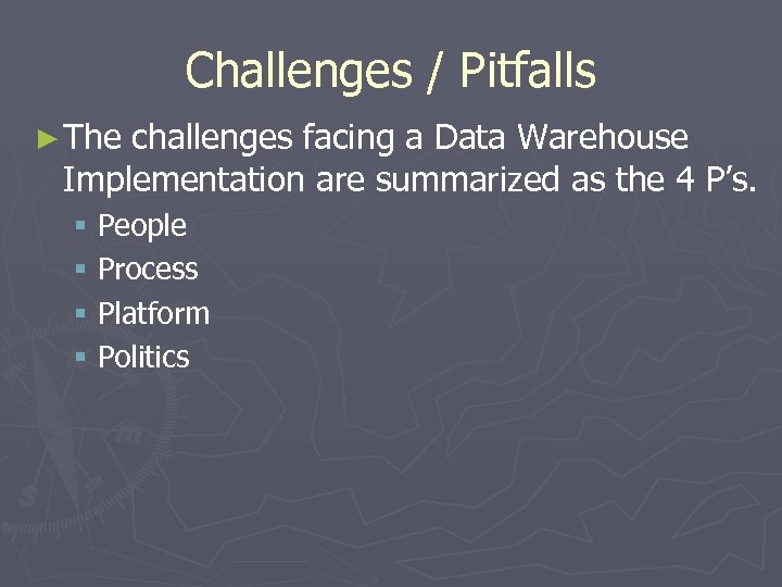 Challenges / Pitfalls ► The challenges facing a Data Warehouse Implementation are summarized as