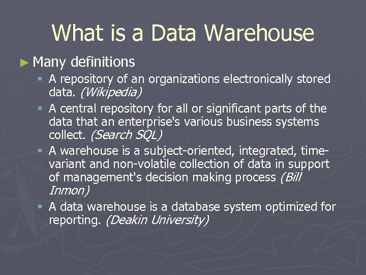 What is a Data Warehouse ► Many definitions § A repository of an organizations